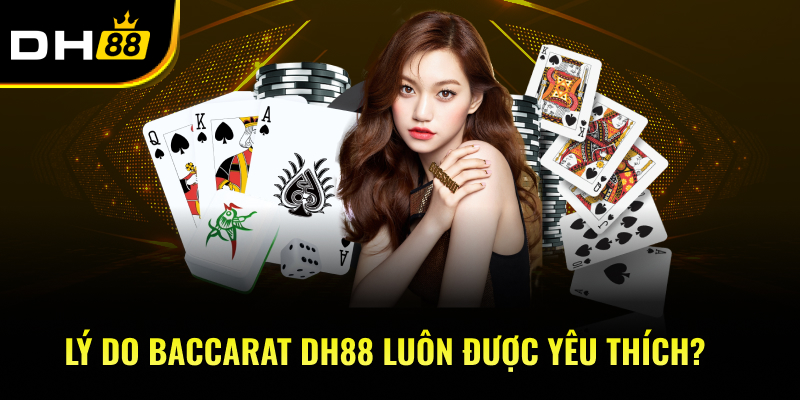 Lý Do Baccarat DH88 luôn được yêu thích?