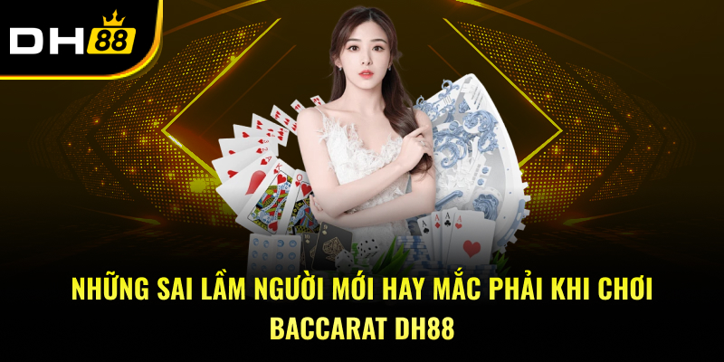 Những Sai Lầm Người Mới Hay Mắc phải Khi Chơi Baccarat DH88