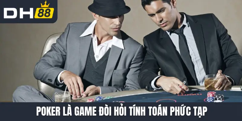 Poker là game đòi hỏi tính toán phức tạp
